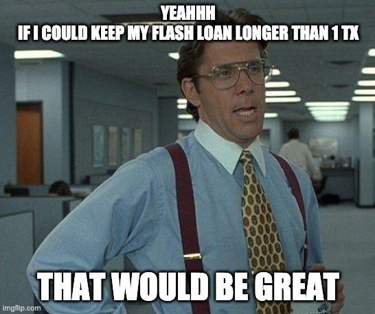 Aave Flash Loan meme – "Yeahhh, if I could keep my flash loan longer than 1 transaction, that would be great"